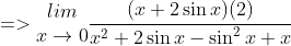=>\begin{matrix} lim\\ x \to 0 \end{matrix}\frac{(x+2\sin x)(2)}{x^{2}+2\sin x-\sin ^{2}x+x}