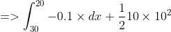 =>\int_{30}^{20}-0.1\times dx+\frac{1}{2} 10\times 10^{2}