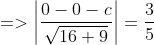 =>\left |\frac{0-0-c}{\sqrt{16+9}} \right |=\frac{3}{5}