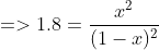 =>1.8=\frac{x^{2}}{(1-x)^{2}}