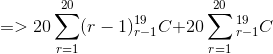 =>20\sum_{r=1}^{20}(r-1) _{r-1}^{19}C\textrm{}+20\sum_{r=1}^{20}_{r-1}^{19}C\textrm{}