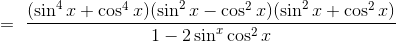 =\ \frac{(\sin^4x + \cos^4x)(\sin^2x - \cos^2x)(\sin^2x + \cos^2x) }{1- 2\sin^ x\cos^2 x}