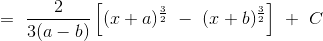 =\ \frac{2}{3(a-b)}\left [ (x+a)^{\frac{3}{2}}\ -\ (x+b)^{\frac{3}{2}} \right ]\ +\ C