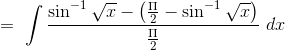 =\ \int \frac{\sin^{-1}\sqrt x - \left ( \frac{\Pi }{2} - \sin^{-1}\sqrt x \right )}{\frac{\Pi }{2}}\ dx