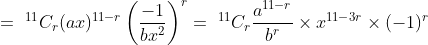 =\ ^{11}C_{r}(ax)^{11-r}\left(\frac{-1}{bx^{2}} \right )^{r}=\ ^{11}C_{r}\frac{a^{11-r}}{b^{r}}\times x^{11-3r}\times (-1)^{r}