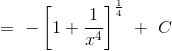 =\ - \left [ 1+\frac{1}{x^4} \right ]^{\frac{1}{4}}\ +\ C