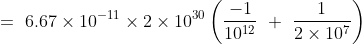 =\ 6.67\times 10^{-11}\times 2\times 10^{30} \left ( \frac{-1}{10^{12}}\ +\ \frac{1}{2\times 10^7} \right )