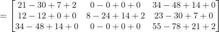 =\begin{bmatrix}21-30+7+2&0-0+0+0&34-48+14+0\\12-12+0+0&8-24+14+2&23-30+7+0\\34-48+14+0&0-0+0+0&55-78+21+2 \end{bmatrix}