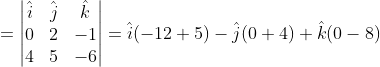 =\begin{vmatrix} \hat{i} & \hat{j} & \hat{k}\\ 0& 2& -1\\ 4&5 & -6 \end{vmatrix}=\hat{i}(-12+5)-\hat{j}(0+4)+\hat{k}(0-8)