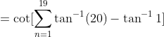 =\cot [\sum_{n=1}^{19}\tan^{-1}(20)-\tan^{-1}1]