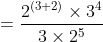 =\frac{ 2^{(3+2)} \times 3^4}{3\times 2^5}
