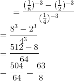 =\frac{(\frac{1}{8})^{-3} - (\frac{1}{2})^{-3}}{(\frac{1}{4})^{-3} }\\ =\frac{8^3 - 2^3}{4^3}\\ =\frac{512-8}{64 }\\ =\frac{504}{64} = \frac{63}{8}\\
