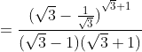 =\frac{({\sqrt{3}-\frac{1}{\sqrt{3}})}^{\sqrt{3}+1}}{(\sqrt{3}-1)(\sqrt{3}+1)}