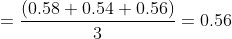 =\frac{(0.58+0.54+0.56)}{3}=0.56