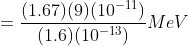 =\frac{(1.67)(9)(10^{-11})}{(1.6)(10^{-13})}MeV