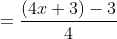 =\frac{(4x+3)-3}{4}