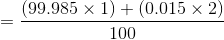 =\frac{(99.985\times 1)+(0.015\times 2)}{100}