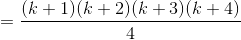 =\frac{(k+1)(k+2)(k+3)(k+4) }{4}