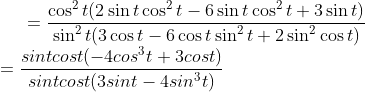 =\frac{\cos^2t(2\sin t\cos^2 t-6\sin t\cos^2t+3\sin t)}{\sin^2t(3\cos t-6\cos t \sin^2t+2\sin^2\cos t)}\\=\frac{sint cost(-4cos^3t+3cost)}{sintcost(3sint-4sin^3t)}