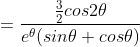 =\frac{\frac{3}{2}cos2\theta }{e^{\theta}(sin\theta +cos\theta )}