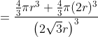 =\frac{\frac{4}{3}\pi r^{3}+\frac{4}{3}\pi (2r)^{3}}{\left (2\sqrt{3}r \right )^{3}}
