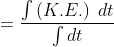 =\frac{\int \left ( K.E. \right )\; dt}{ \int dt}
