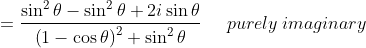 =\frac{\sin ^{2}\theta -\sin ^{2}\theta +2i\sin \theta }{\left ( 1-\cos \theta \right )^{2}+\sin ^{2}\theta }\; \; \; \; \; purely\: imaginary