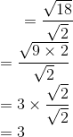 =\frac{\sqrt{18}}{\sqrt{2}} \\ =\frac{\sqrt{9 \times 2}}{\sqrt{2}} \\ =3 \times \frac{\sqrt{2}}{\sqrt{2}} \\ =3