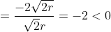 =\frac{-2\sqrt{2r}}{\sqrt{2}r}= -2< 0