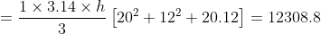 =\frac{1\times 3.14\times h}{3}\left [ 20^2+12^2+20.12 \right ]=12308.8
