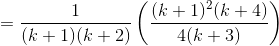 =\frac{1}{(k+1)(k+2)}\left ( \frac{(k+1)^2(k+4)}{4(k+3)} \right )