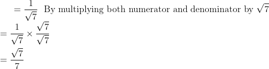 =\frac{1}{\sqrt{7}} \ \text{ By multiplying both numerator and denominator by } \sqrt{7} \\ =\frac{1}{\sqrt{7}} \times \frac{\sqrt{7}}{\sqrt{7}} \\\\ =\frac{\sqrt{7}}{7}\\