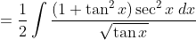 =\frac{1}{2}\int \frac{\left ( 1+\tan ^{2}x \right )\sec ^{2}x \:dx}{\sqrt{\tan x}}