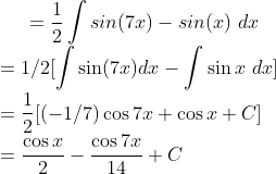 =\frac{1}{2}\int sin(7x)-sin(x)\ dx\\ =1/2[\int \sin (7x) dx-\int \sin x\ dx]\\ =\frac{1}{2}[(-1/7)\cos 7x+\cos x+ C]\\ = \frac{\cos x}{2}-\frac{\cos 7x}{14}+C