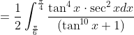 =\frac{1}{2}\int_{\frac{\pi}{6}}^{\frac{\pi}{4}}\frac{\tan ^{4}x\cdot \sec ^{2}xdx}{(\tan ^{10}x+1)}