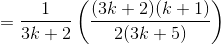 =\frac{1}{3k+2}\left ( \frac{(3k+2)(k+1)}{2(3k+5)} \right )