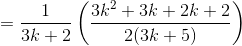 =\frac{1}{3k+2}\left ( \frac{3k^2+3k+2k+2}{2(3k+5)} \right )