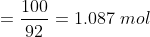 =\frac{100}{92} = 1.087\ mol