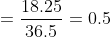=\frac{18.25}{36.5}=0.5