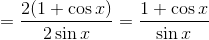 =\frac{2(1+\cos x)}{2\sin x} = \frac{1+\cos x}{\sin x}