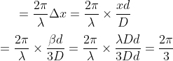 =\frac{2\pi}{\lambda}\Delta x=\frac{2\pi}{\lambda}\times \frac{xd}{D}\\\\=\frac{2\pi}{\lambda}\times \frac{\beta d}{3D}=\frac{2\pi}{\lambda}\times \frac{\lambda D d}{3Dd}= \frac{2\pi}{3}