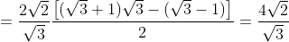 =\frac{2\sqrt{2}}{\sqrt{3}}\frac{\left [ (\sqrt{3}+1)\sqrt{3}-(\sqrt{3}-1) \right ]}{2}=\frac{4\sqrt{2}}{\sqrt{3}}