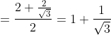 =\frac{2+\frac{2}{\sqrt{3}}}{2}=1+\frac{1}{\sqrt{3}}