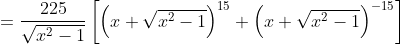 =\frac{225}{\sqrt{x^{2}-1}}\left [ \left ( x+\sqrt{x^{2}-1} \right )^{15}+\left ( x+\sqrt{x^{2}-1} \right )^{-15} \right ]