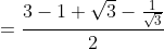 =\frac{3-1+\sqrt{3}-\frac{1}{\sqrt{3}}}{2}