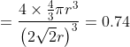 =\frac{4\times \frac{4}{3}\pi r^{3}}{\left ( 2\sqrt{2}r \right )^{3}}=0.74