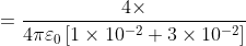 =\frac{4\times }{4\pi \varepsilon _{0}\left [ 1\times 10^{-2}+3\times 10^{-2} \right ]}