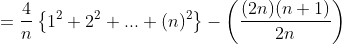 =\frac{4}{n}\left \{ 1^2+2^2+...+(n)^2 \right \}-\left ( \frac{(2n)(n+1)}{2n} \right )