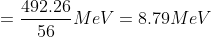 =\frac{492.26}{56}MeV=8.79 MeV
