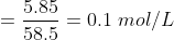 =\frac{5.85}{58.5}=0.1\; mol/L